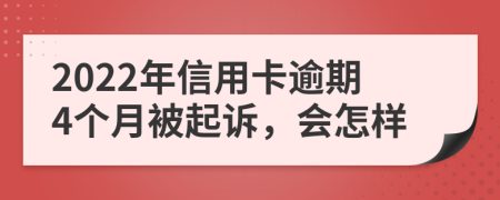 2022年信用卡逾期4个月被起诉，会怎样