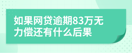 如果网贷逾期83万无力偿还有什么后果