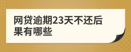 网贷逾期23天不还后果有哪些