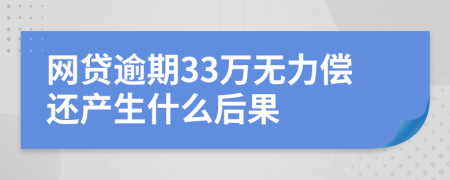 网贷逾期33万无力偿还产生什么后果