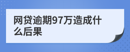 网贷逾期97万造成什么后果