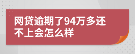 网贷逾期了94万多还不上会怎么样