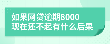 如果网贷逾期8000现在还不起有什么后果