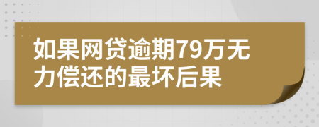 如果网贷逾期79万无力偿还的最坏后果