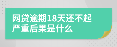 网贷逾期18天还不起严重后果是什么