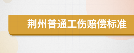 荆州普通工伤赔偿标准