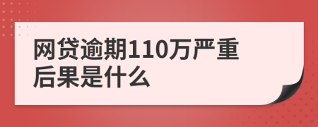 网贷逾期110万严重后果是什么