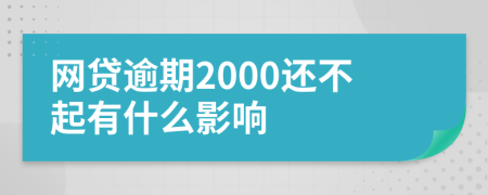 网贷逾期2000还不起有什么影响