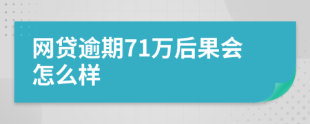 网贷逾期71万后果会怎么样