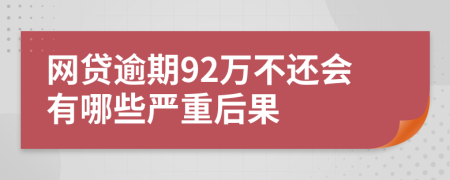 网贷逾期92万不还会有哪些严重后果