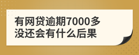 有网贷逾期7000多没还会有什么后果