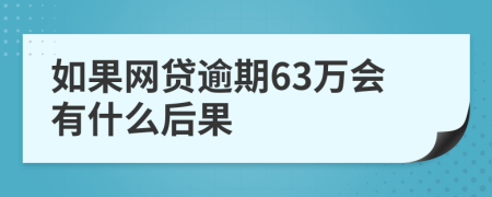 如果网贷逾期63万会有什么后果