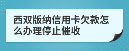 西双版纳信用卡欠款怎么办理停止催收