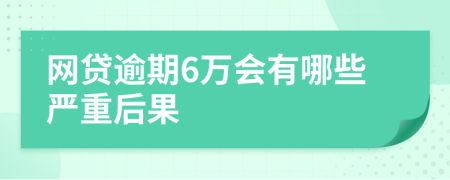 网贷逾期6万会有哪些严重后果