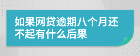 如果网贷逾期八个月还不起有什么后果