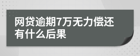 网贷逾期7万无力偿还有什么后果