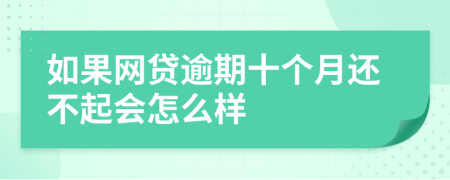 如果网贷逾期十个月还不起会怎么样