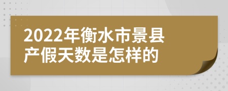 2022年衡水市景县产假天数是怎样的