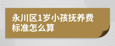 永川区1岁小孩抚养费标准怎么算