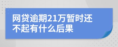 网贷逾期21万暂时还不起有什么后果