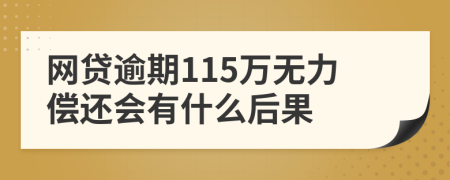 网贷逾期115万无力偿还会有什么后果