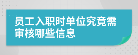 员工入职时单位究竟需审核哪些信息