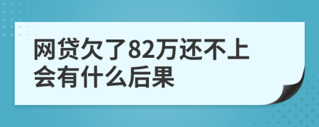 网贷欠了82万还不上会有什么后果