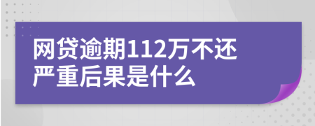 网贷逾期112万不还严重后果是什么