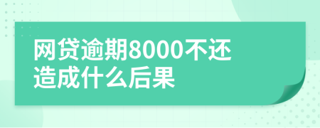 网贷逾期8000不还造成什么后果