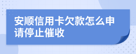 安顺信用卡欠款怎么申请停止催收