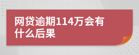 网贷逾期114万会有什么后果