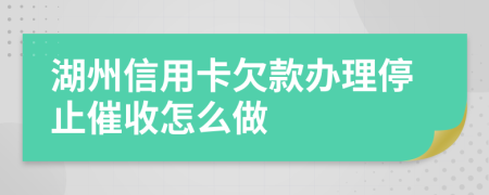 湖州信用卡欠款办理停止催收怎么做