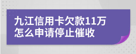 九江信用卡欠款11万怎么申请停止催收