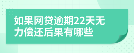 如果网贷逾期22天无力偿还后果有哪些