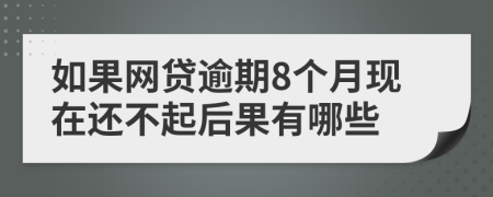 如果网贷逾期8个月现在还不起后果有哪些