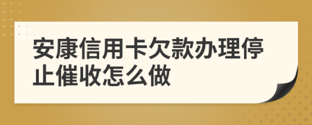 安康信用卡欠款办理停止催收怎么做