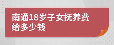 南通18岁子女抚养费给多少钱