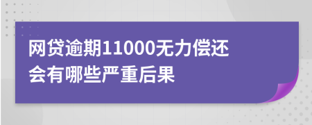 网贷逾期11000无力偿还会有哪些严重后果