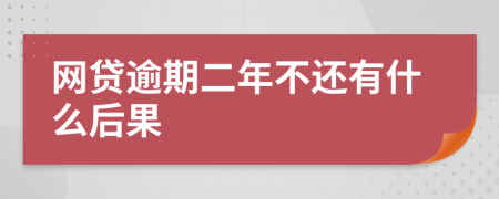 网贷逾期二年不还有什么后果