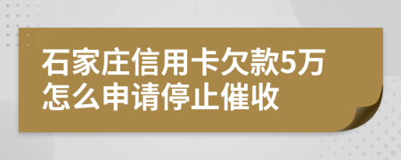 石家庄信用卡欠款5万怎么申请停止催收