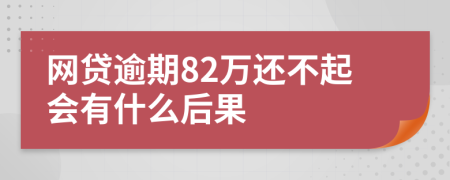 网贷逾期82万还不起会有什么后果