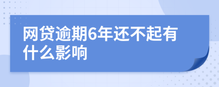 网贷逾期6年还不起有什么影响