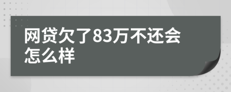 网贷欠了83万不还会怎么样