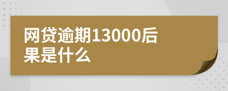 网贷逾期13000后果是什么