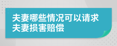 夫妻哪些情况可以请求夫妻损害赔偿