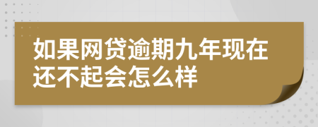 如果网贷逾期九年现在还不起会怎么样