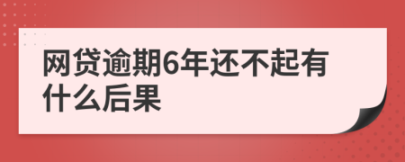 网贷逾期6年还不起有什么后果