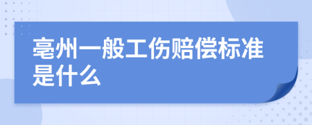 亳州一般工伤赔偿标准是什么