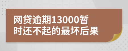 网贷逾期13000暂时还不起的最坏后果