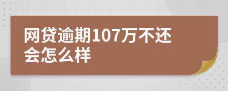 网贷逾期107万不还会怎么样